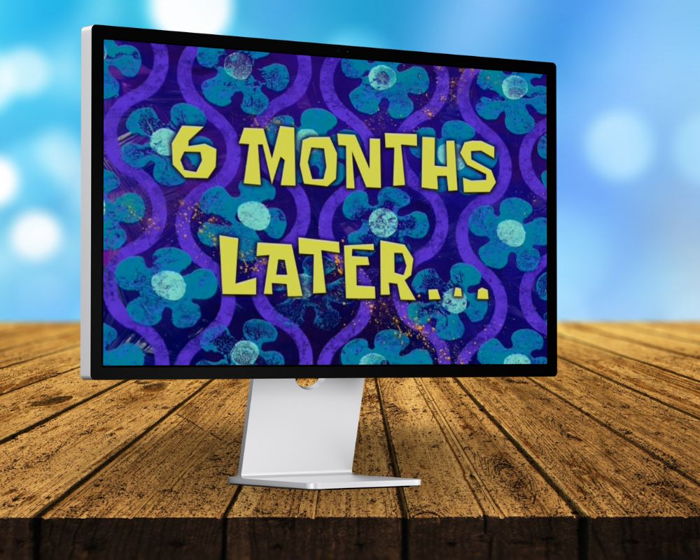 6 Months Later, Six Months Later, Laugh Out Loud with 90 SpongeBob Timecards, Farc4y Gaming, Scenescoop Blog, SpongeBob Meme Templates All Timecards in Narrator's Voice Free Download, SpongeBob Wallpaper Full HD for Desktop, SpongeBob Ultra HD live wallpaper, Mini Transitions Clip for Funny Videos Editing, SpongeBob Timecard Clips